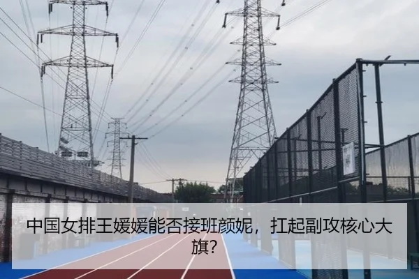 中国女排王媛媛能否接班颜妮，扛起副攻核心大旗？